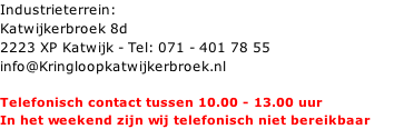 Industrieterrein: Katwijkerbroek 8d 2223 XP Katwijk - Tel: 071 - 401 78 55 info@Kringloopkatwijkerbroek.nl  Telefonisch contact tussen 10.00 - 13.00 uur In het weekend zijn wij telefonisch niet bereikbaar